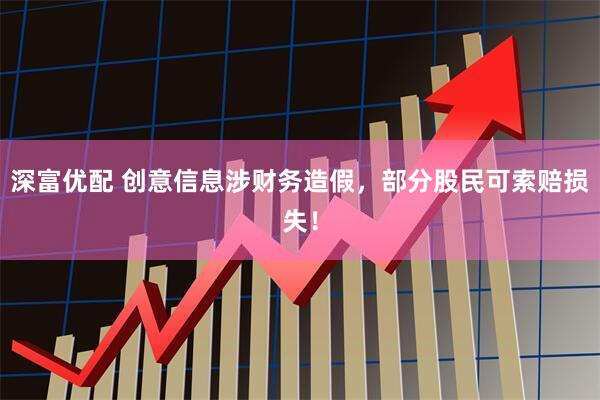 深富优配 创意信息涉财务造假，部分股民可索赔损失！